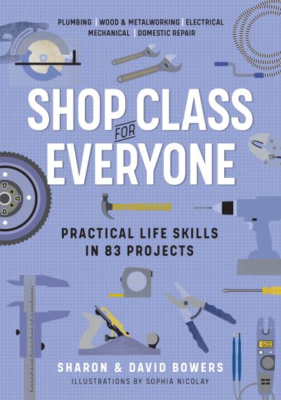 Cover for David Bowers · Shop Class for Everyone: Practical Life Skills in 83 Projects: Plumbing · Wood &amp; Metalwork · Electrical · Mechanical · Domestic Repair (Paperback Book) (2021)