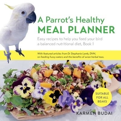 Karmen Budai · A Parrot's Healthy Meal Planner: Easy Recipes to Help You Feed Your Bird a Balanced Nutritional Diet, Book 1 (Pocketbok) (2020)