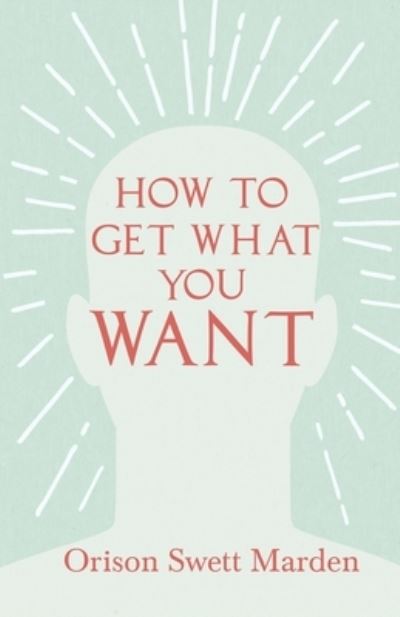 Cover for Orison Swett Marden · How to Get What You Want (Taschenbuch) (2020)