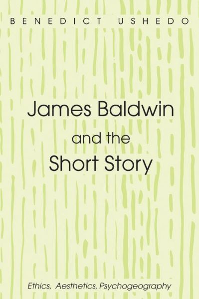 James Baldwin and the Short Story Ethics, Aesthetics, Psychogeography - Benedict Ushedo - Books - Pickwick Publications - 9781532617386 - March 21, 2018