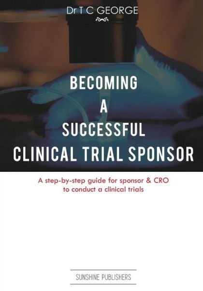 Becoming A Successful Clinical Trial Sponsor - T C George - Kirjat - Createspace Independent Publishing Platf - 9781537274386 - maanantai 22. elokuuta 2016