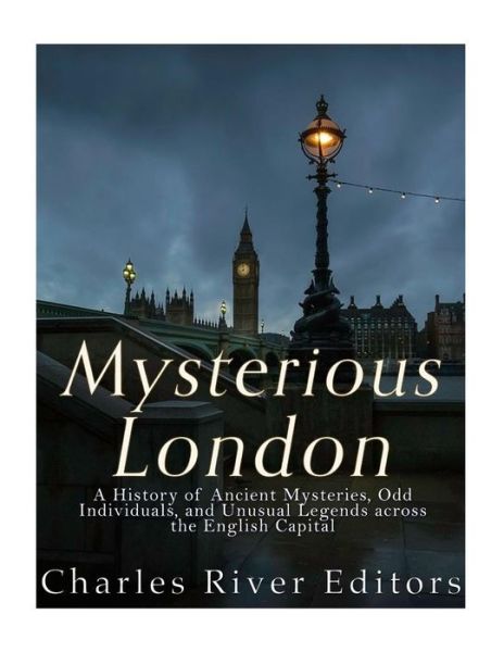 Mysterious London - Charles River Editors - Książki - Createspace Independent Publishing Platf - 9781542351386 - 6 stycznia 2017