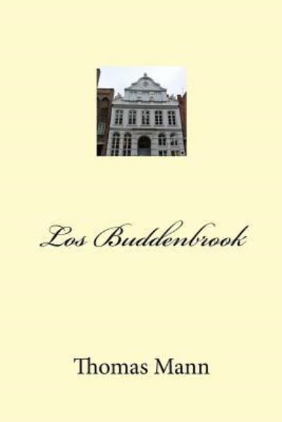 Los Buddenbrook - Thomas Mann - Libros - Createspace Independent Publishing Platf - 9781542773386 - 4 de febrero de 2017