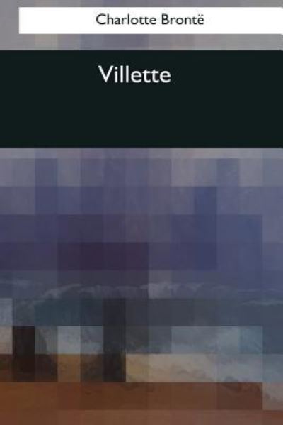 Villette - Charlotte Bronte - Böcker - Createspace Independent Publishing Platf - 9781545082386 - 10 april 2017