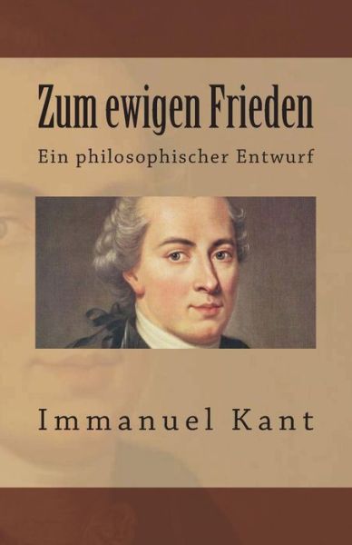 Zum ewigen Frieden - Immanuel Kant - Bücher - Createspace Independent Publishing Platf - 9781545136386 - 4. April 2017