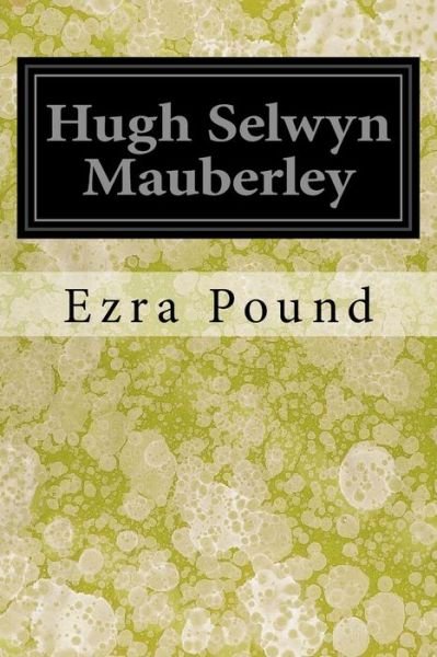 Hugh Selwyn Mauberley - Ezra Pound - Libros - Createspace Independent Publishing Platf - 9781545318386 - 12 de abril de 2017
