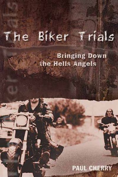 Cover for Paul Cherry · The Biker Trials: Bringing Down the Hells Angels (Paperback Book) [First Soft Cover edition] (2006)