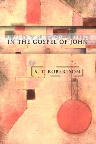 Cover for A T Robertson · The Divinity of Christ in the Gospel of John (Pocketbok) (2003)