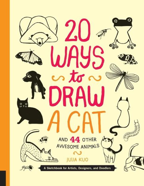 Cover for Julia Kuo · 20 Ways to Draw a Cat and 44 Other Awesome Animals (20 Ways): A Sketchbook for Artists, Designers, and Doodlers - 20 Ways (Paperback Book) (2013)