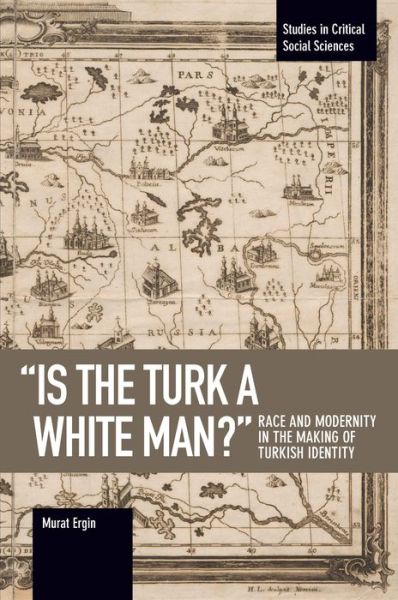 Cover for Murat Ergin · 'is The Turk A White Man?': Race and Modernity in the Making of Turkish Identity (Paperback Book) (2018)