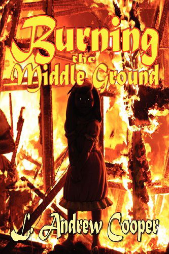 Cover for L. Andrew Cooper · Burning the Middle Ground (Paperback Book) (2012)