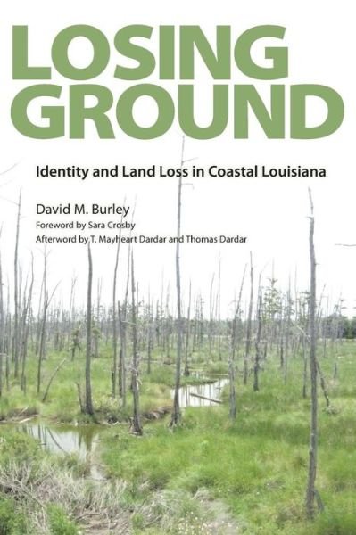 David M. Burley · Losing Ground: Identity and Land Loss in Coastal Louisiana (Paperback Book) [Reprint edition] (2013)