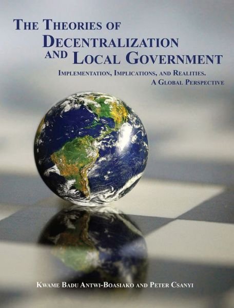 Cover for Kwame Antwi-baosiako · The Theories of Decentralization and Local Government: Implementation, Implications, and Realities. A Global Perspective (Paperback Bog) (2015)