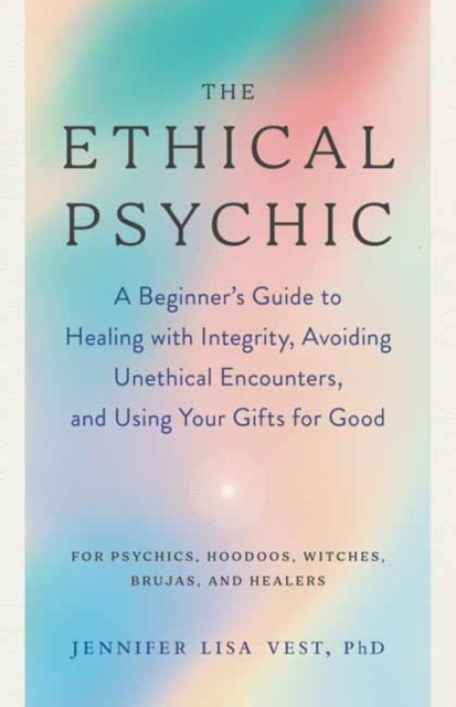 Cover for Jennifer Lisa Vest · The Ethical Psychic: A Beginner's Guide to Healing with Integrity, Avoiding Unethical Encounters, and Using Your Gifts for Good (Paperback Book) (2022)