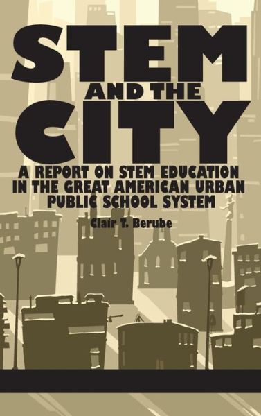Cover for Clair T. Berube · Stem and the City: a Report on Stem Education in the Great American Urban Public School System (Hc) (Hardcover Book) (2014)
