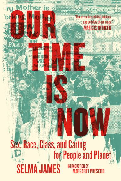 Cover for Selma James · Our Time Is Now: Sex, Race, Class, and Caring for People and Planet (Pocketbok) (2021)