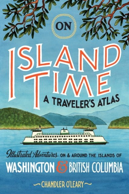 Cover for Chandler O'Leary · On Island Time: A Traveler's Atlas: Illustrated Adventures on and around the Islands of Washington and British Columbia - Drawn The Road (Taschenbuch) (2023)