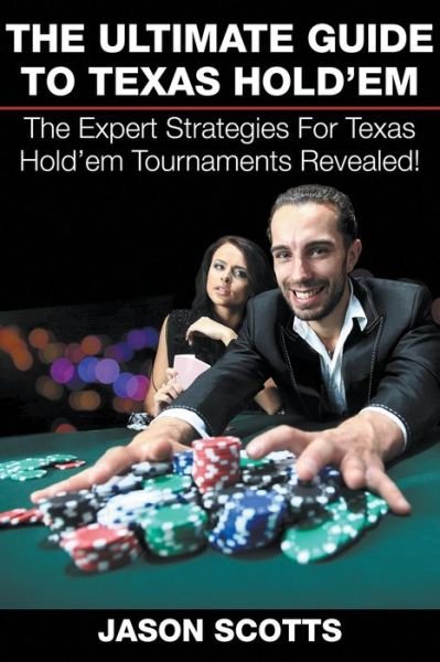 Cover for Jason Scotts · The Ultimate Guide To Texas Hold'em: The Expert Strategies For Texas Hold'em Tournaments Revealed! (Taschenbuch) (2015)