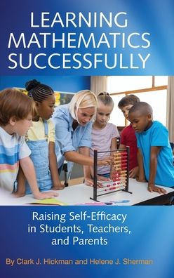 Cover for Clark J. Hickman · Learning Mathematics Successfully: Raising Self-Efficacy in Students, Teachers and Parents (Hardcover Book) (2019)