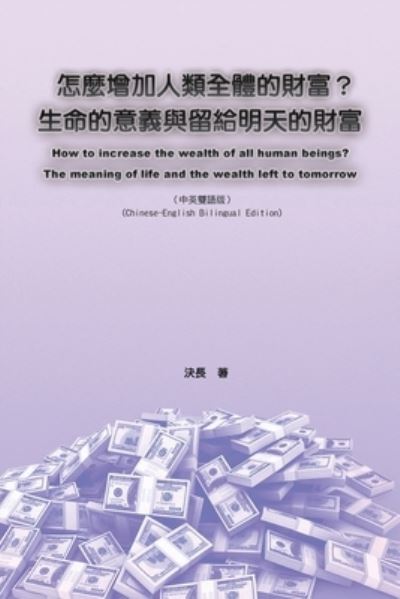 Cover for Jue Chang · How to Increase the Wealth of All Human Beings? the Meaning of Life and the Wealth Left to Tomorrow (N/A) [Chinese-english Bilingual edition] (2022)