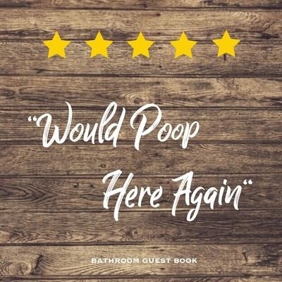 Cover for Amy Newton · Would Poop Here Again, Bathroom Guest Book: Funny Restroom Gift, House Warming Gag, New Home Guestbook For Guests, Journal (Paperback Book) (2020)
