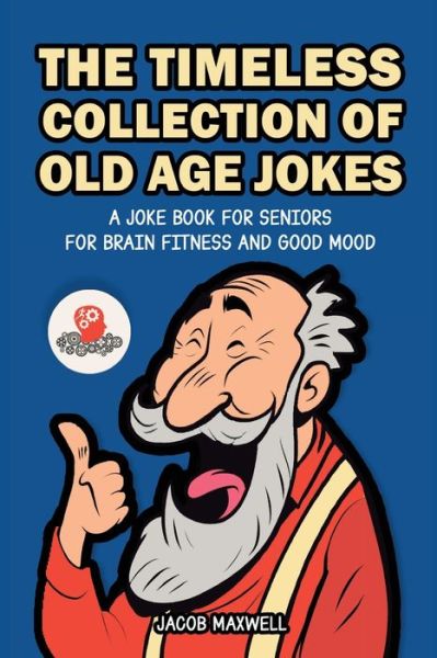 Cover for Jacob Maxwell · The Timeless Collection of Old Age Jokes: A Joke Book for Seniors for Brain Fitness and Good Mood (Paperback Book) (2022)