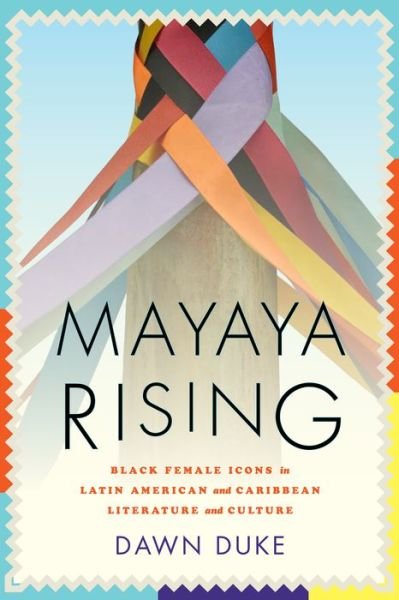 Cover for Dawn Duke · Mayaya Rising: Black Female Icons in Latin American and Caribbean Literature and Culture (Paperback Book) (2023)