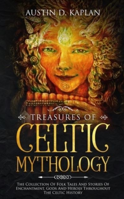 Cover for Austin D Kaplan · Treasures Of Celtic Mythology: The Collection Of Folk Tales And Stories Of Enchantment, Gods And Heroes Throughout The Celtic History (Paperback Book) (2019)