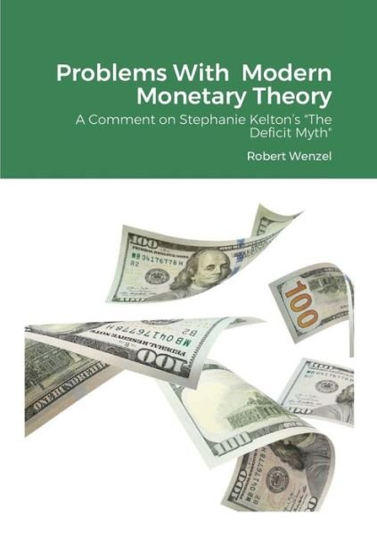 Cover for Robert Wenzel · Problems With Modern Monetary Theory: A Comment on Stephanie Kelton's The Deficit Myth (Paperback Book) (2020)