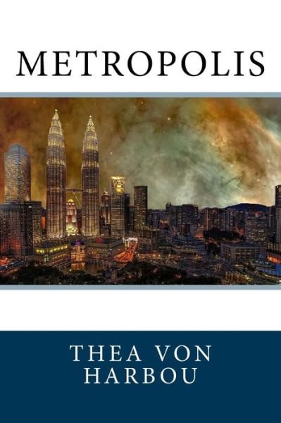 Metropolis - Thea Von Harbou - Bücher - Createspace Independent Publishing Platf - 9781718824386 - 7. Mai 2018