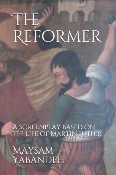 Cover for Yabandeh Maysam Yabandeh · The Reformer: A screenplay based on the life of Martin Luther (Paperback Book) (2018)