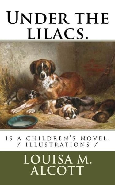 Under the lilacs. - Louisa M Alcott - Livros - Createspace Independent Publishing Platf - 9781720634386 - 2 de junho de 2018