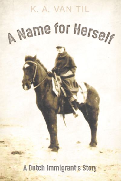 Cover for K A Van Til · A Name for Herself: A Dutch Immigrant's Story (Paperback Book) (2020)