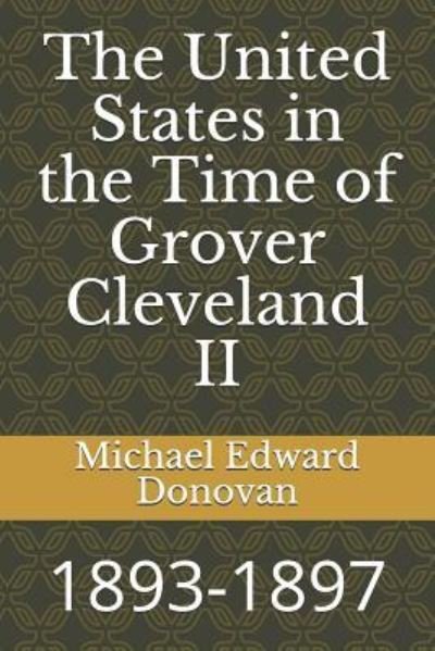 The United States in the Time of Grover Cleveland II - Michael Edward Donovan - Books - Independently Published - 9781728807386 - October 15, 2018
