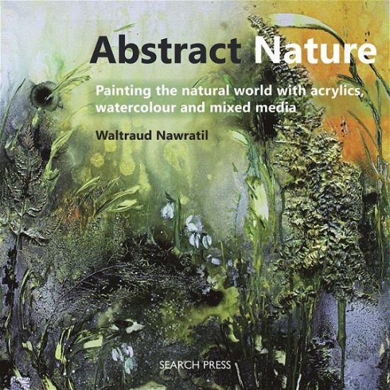 Cover for Waltraud Nawratil · Abstract Nature: Painting the Natural World with Acrylics, Watercolour and Mixed Media (Paperback Book) (2016)