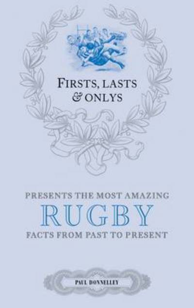 Cover for Paul Donnelley · Firsts; Lasts and Onlys: Rugby: A Truly Wonderful Collection of Rugby Trivia - Firsts, Lasts, Onlys (Hardcover Book) (2015)