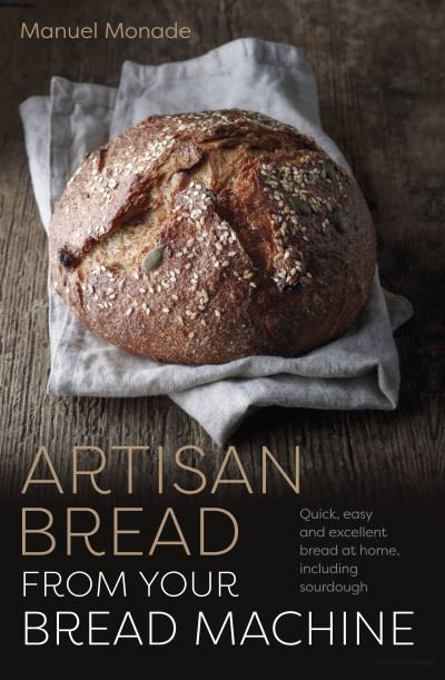 Artisan Bread from Your Bread Machine: Quick, easy and excellent bread at home, including sourdough - Manuel Monade - Książki - Gemini Books Group Ltd - 9781786751386 - 2 listopada 2023
