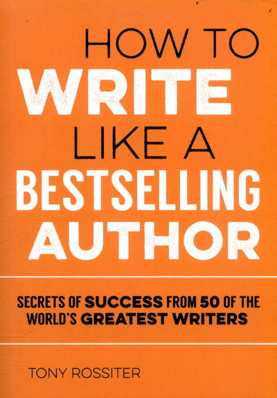 Cover for Tony Rossiter · How to Write Like a Bestselling Author: Secrets of Success from 50 of the World's Greatest Writers (Paperback Book) (2017)