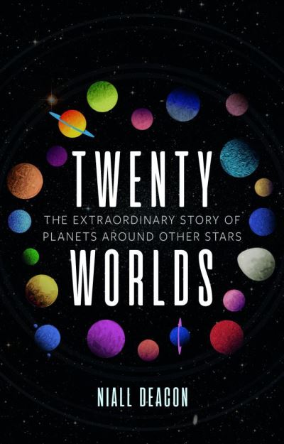 Cover for Niall Deacon · Twenty Worlds: The Extraordinary Story of Planets Around Other Stars - Universe (Hardcover Book) (2020)