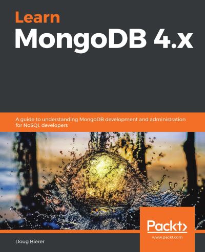 Cover for Doug Bierer · Learn MongoDB 4.x: A guide to understanding MongoDB development and administration for NoSQL developers (Pocketbok) (2020)