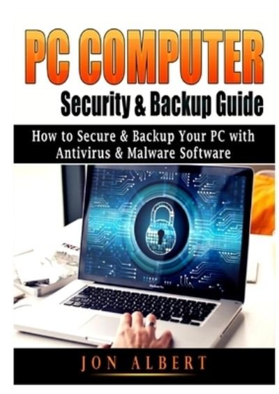 Cover for Jon Albert · PC Computer Security &amp; Backup Guide: How to Secure &amp; Backup Your PC with Antivirus &amp; Malware Software (Paperback Book) (2020)