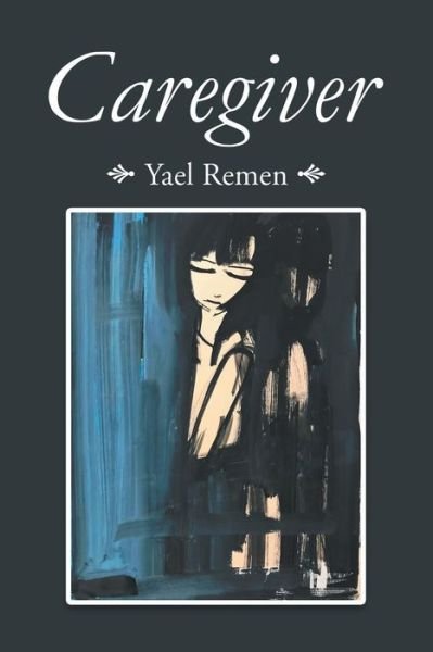Caregiver - Yael Remen - Böcker - Xlibris Us - 9781796015386 - 13 februari 2019