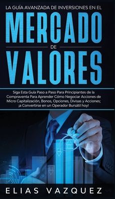 Cover for Elias Vazquez · La Guia Avanzada de Inversiones en el Mercado de Valores (Inbunden Bok) (2020)