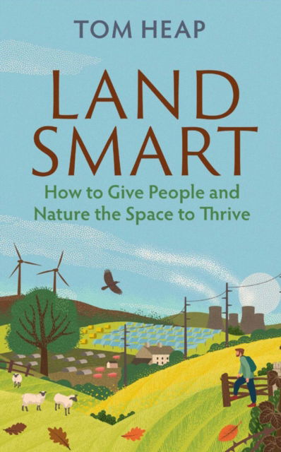 Cover for Tom Heap · Land Smart: How to Give People and Nature the Space to Thrive (Hardcover Book) [Main edition] (2024)