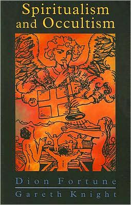 Cover for Dion Fortune · Spiritualism and Occultism: &quot;Spiritualism in the Light of Occult Science&quot; with Additional Material and Commentaries by Gareth Knight (Paperback Book) [New edition] (2000)