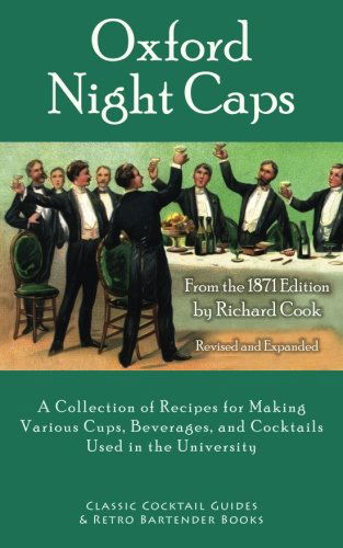 Oxford Night Caps: a Collection of Recipes for Making Various Cups, Beverages, and Cocktails Used in the University - Richard Cook - Książki - Kalevala Books - 9781880954386 - 5 stycznia 2011