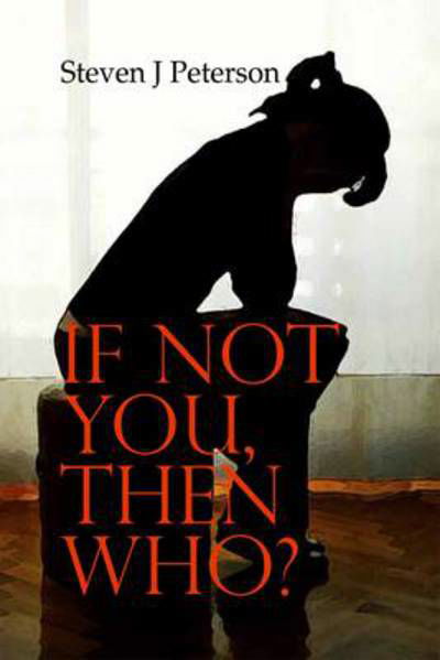 Cover for Peterson, Steven J., MBA, PE · If Not You, Then Who? (Paperback Book) (2011)