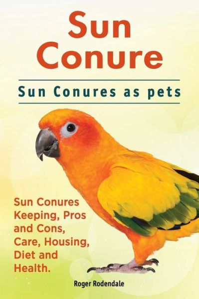 Cover for Rodendale Roger · Sun Conure. Sun Conures as Pets (Paperback Book) (2016)