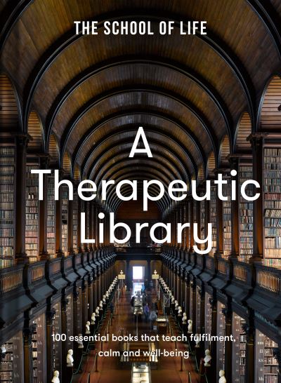 Cover for The School of Life · A Therapeutic Library: 100 essential books that teach fulfilment, calm and well-being (Gebundenes Buch) (2023)