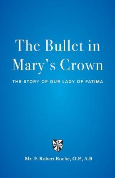 The Bullet in Mary's Crown : The Story of Our Lady of Fatima - F. Robert Roche - Książki - Stillwater River Publications - 9781946300386 - 22 stycznia 2018